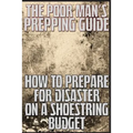 The Poor Man's Prepping Guide: How to Prepare for Disaster on a Shoestring Budget