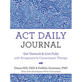 ACT Daily Journal: Get Unstuck and Live Fully with Acceptance and Commitment Therapy