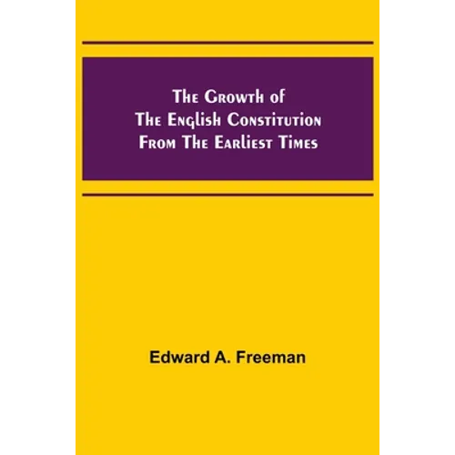 The Growth of the English Constitution from the Earliest Times
