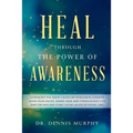 Heal Through the Power of Awareness: End the pain and start living an exceptional life