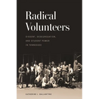 Radical Volunteers: Dissent, Desegregation, and Student Power in Tennessee - Paperback