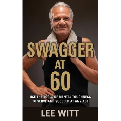 Swagger at 60: Use the Tools of Mental Toughness to Serve and Succeed at Any Age