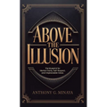 Above The Illusion: The blueprint for mental clarity, self-respect, and irreplaceable value.