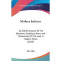 Modern Judaism: Or A Brief Account Of The Opinions, Traditions, Rites, And Ceremonies Of The Jews In Modern Times (1816)