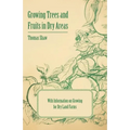 Growing Trees and Fruits in Dry Areas - With Information on Growing for Dry Land Farms