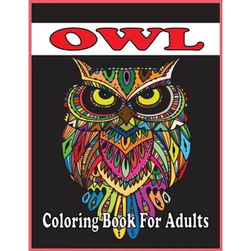 Owl Coloring Book For Adults: An Adult Coloring Book with Cute Owl Portraits, Fun Owl Designs, and Relaxing (Owl Coloring Books)