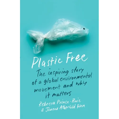 Plastic Free: The Inspiring Story of a Global Environmental Movement and Why It Matters