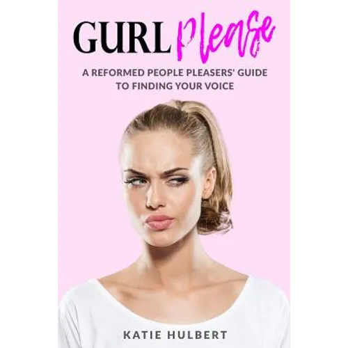 GURL Please: A reformed People pleasers guide to finding your voice