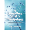 A Counsellor's Secret to Mindfulness: An Interactive Workbook Designed to Help You Live a Simpler and More Peaceful Lifestyle