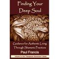 Finding Your Deep Soul: Guidance for Authentic Living Through Shamanic Practices