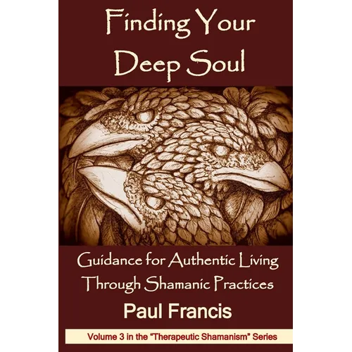Finding Your Deep Soul: Guidance for Authentic Living Through Shamanic Practices - Paperback