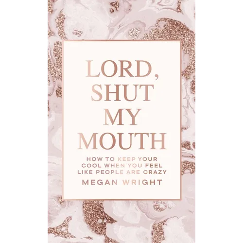 Lord, Shut My Mouth: How to Keep Your Cool When You Feel Like People Are Crazy