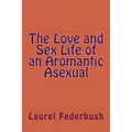 The Love and Sex Life of an Aromantic Asexual