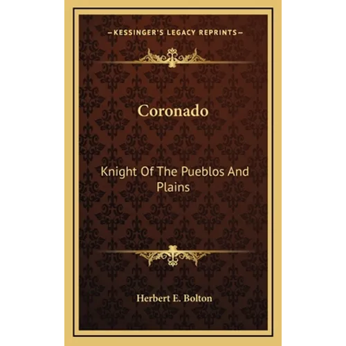 Coronado: Knight Of The Pueblos And Plains