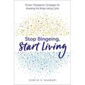 Stop Bingeing, Start Living: Proven Therapeutic Strategies for Breaking the Binge Eating Cycle