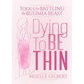 Dying to Be Thin: Tools for Battling the Bulimia Beast