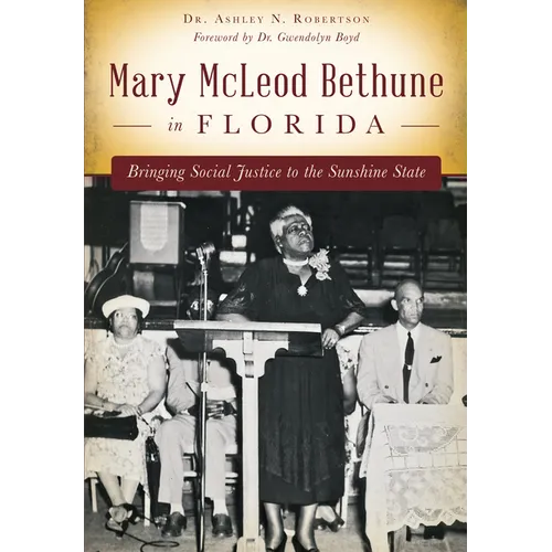 Mary McLeod Bethune in Florida: Bringing Social Justice to the Sunshine State
