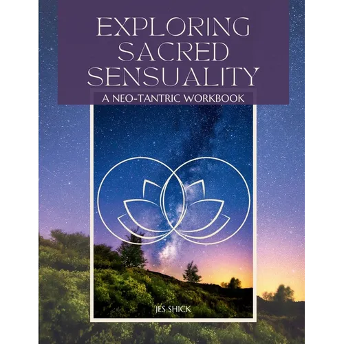 Exploring Sacred Sensuality: A Neo-Tantric Workbook