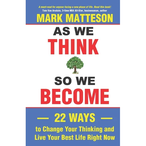 As We Think So We Become: 22 Ways to Change Your Thinking and Live Your Best Life Right Now