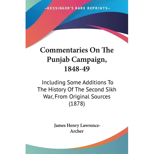 Commentaries On The Punjab Campaign, 1848-49: Including Some Additions To The History Of The Second Sikh War, From Original Sources (1878)