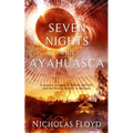 Seven Nights with Ayahuasca: A graphic account of heaven and hell, and the bizarre infinity in between