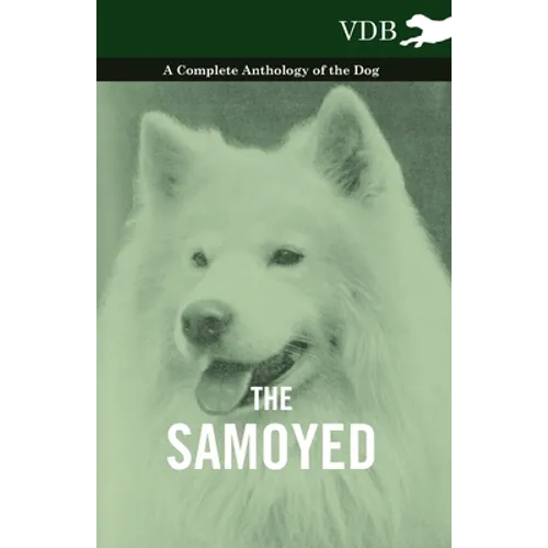The Samoyed - A Complete Anthology of the Dog