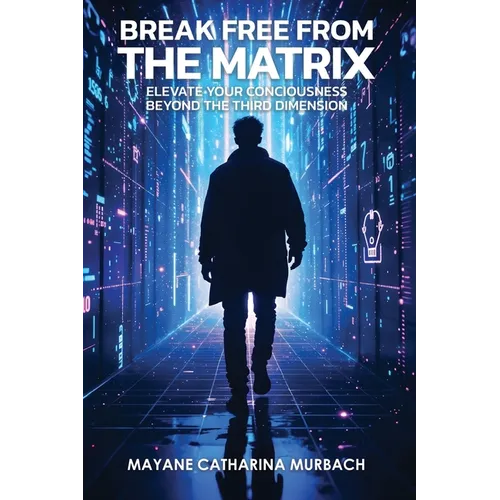 Break Free from the Matrix: Elevate Your Conciousness Beyond The Third Dimension
