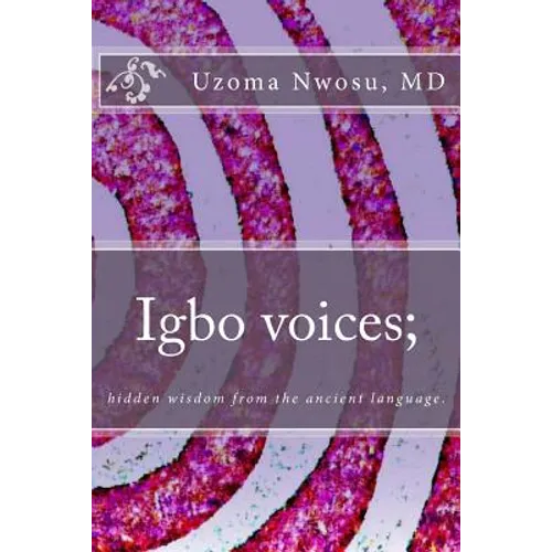 Igbo voices; hidden wisdom from the ancient language.: Igbo Voices
