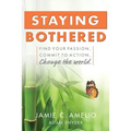 Staying Bothered: Find Your Passion, Commit to Action, Change the World.