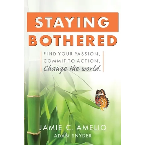 Staying Bothered: Find Your Passion, Commit to Action, Change the World.