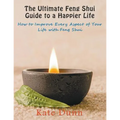 The Ultimate Feng Shui Guide to a Happier Life: How to Improve Every Aspect of Your Life with Feng Shui