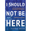 I Should Not Be Here: My journey with OCD, PTSD, and depression, and what kept me above water