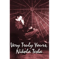 Very Truly Yours, Nikola Tesla: The Collected Letters of the Electrical Pioneer