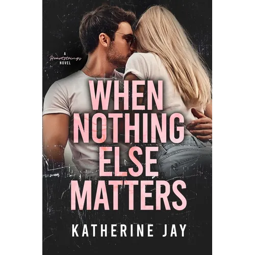 When Nothing Else Matters: A Heartstrings Novel