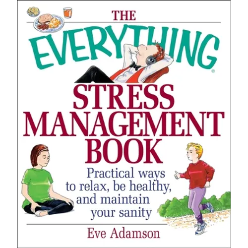The Everything Stress Management Book: Practical Ways to Relax, Be Healthy, and Maintain Your Sanity