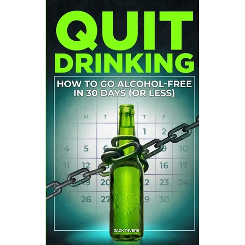 Quit Drinking: How to Go Alcohol-Free in 30 Days (or Less)