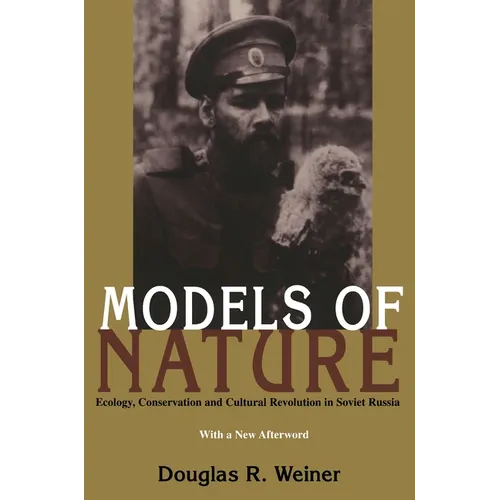 Models Of Nature: Ecology, Conservation, and Cultural Revolution in Soviet Russia