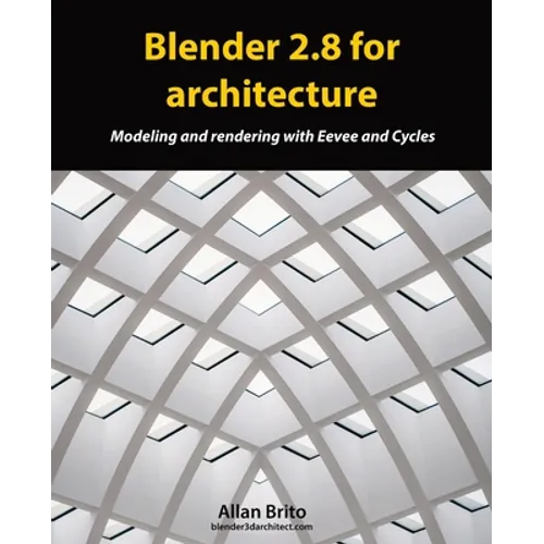 Blender 2.8 for architecture: Modeling and rendering with Eevee and Cycles