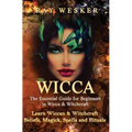 Wicca: The Essential Guide for Beginners in Wicca & Witchcraft: Learn Wiccan & Witchcraft Beliefs, Magick, Spells and Rituals