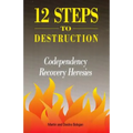 12 Steps to Destruction: Codependecy/Recovery Heresies