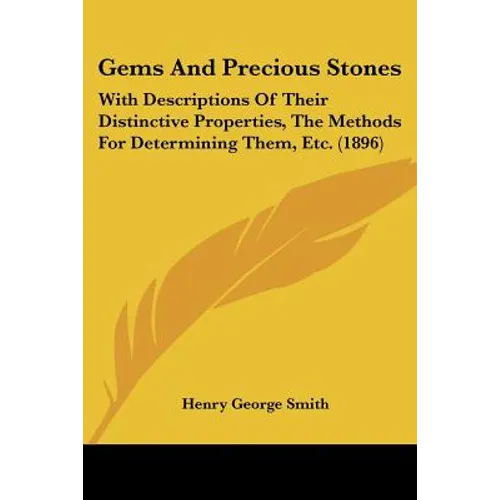 Gems And Precious Stones: With Descriptions Of Their Distinctive Properties, The Methods For Determining Them, Etc. (1896)