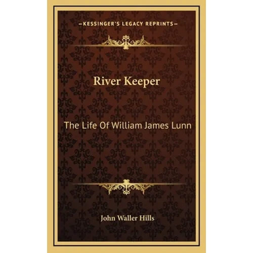 River Keeper: The Life Of William James Lunn