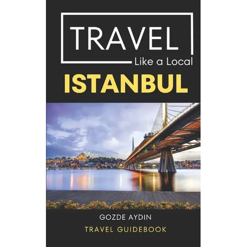 Travel Like a Local Istanbul: Istanbul Turkey Travel Guidebook
