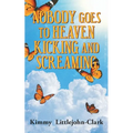 Nobody Goes To Heaven Kicking and Screaming