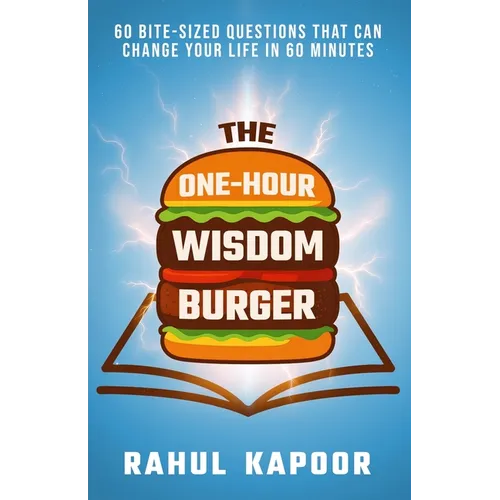 The One-Hour Wisdom Burger: 60 Bite-Sized Questions That Can Change Your Life in 60 Minutes