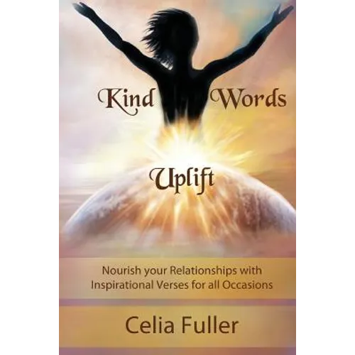 Kind Words Uplift: Nourish your Relationships with Inspirational Verses for all Occasions