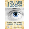 You Are Buddha: A Guide to Becoming What You Are