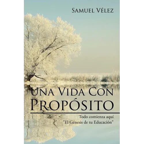 Una Vida Con Propósito: Todo comienza aquí "El Genesis de tu Educacion"