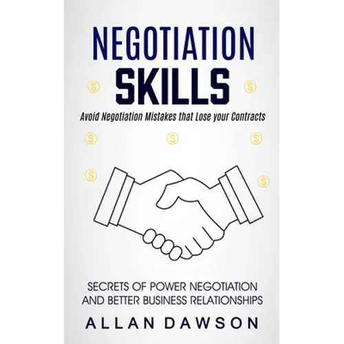 Negotiation Skills: Avoid Negotiation Mistakes That Lose Your Contracts (Secrets Of Power Negotiation And Better Business Relationships)