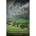 Best Travel Guide to Switzerland: The Ultimate Handbook For The Alps